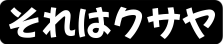 :sorewa_kusaya: